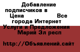 Добавление подписчиков в Instagram › Цена ­ 5000-10000 - Все города Интернет » Услуги и Предложения   . Марий Эл респ.